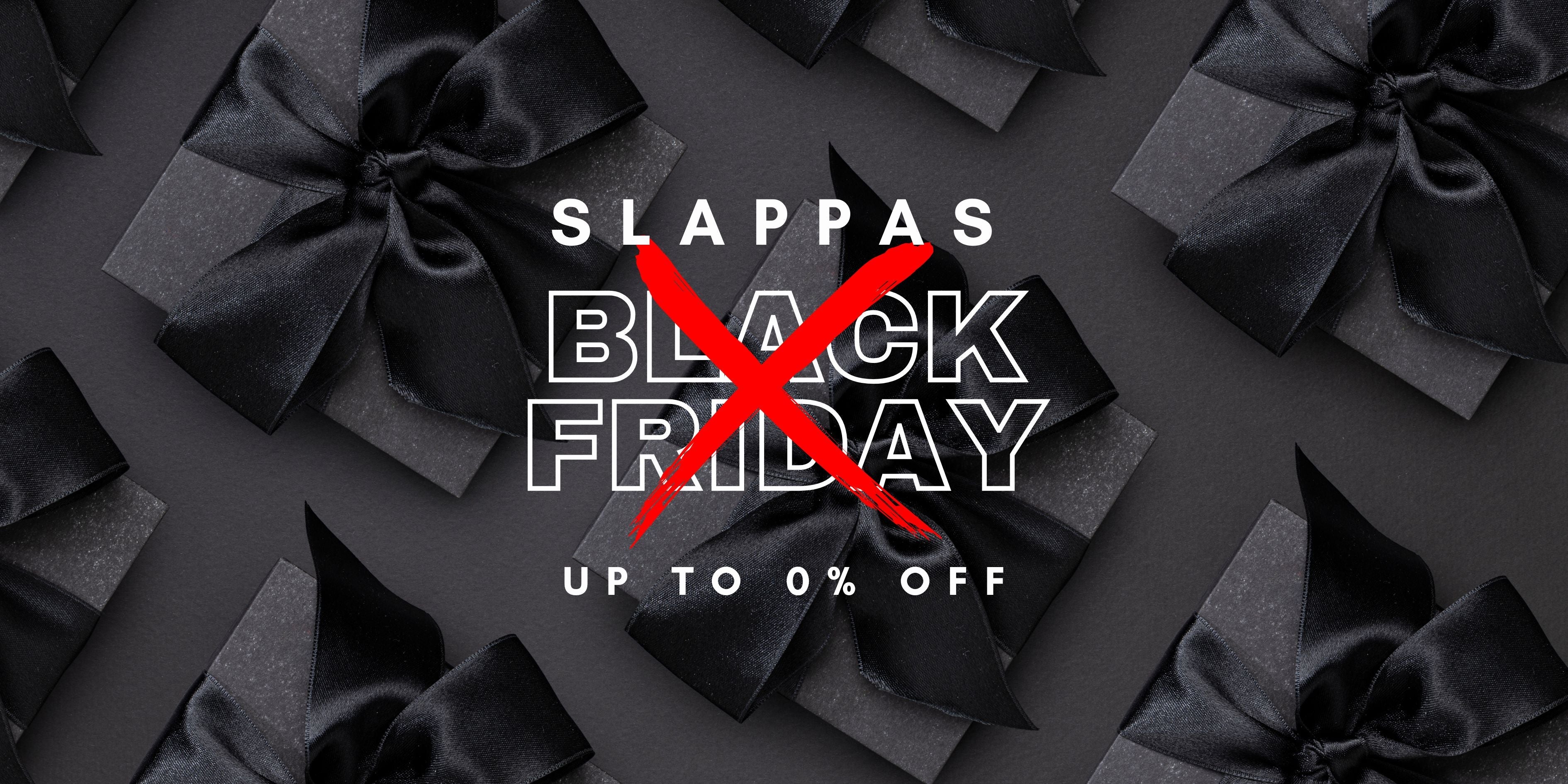 Slappas are saying NO to Black Friday Sales 